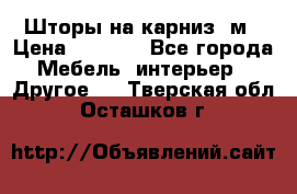 Шторы на карниз-3м › Цена ­ 1 000 - Все города Мебель, интерьер » Другое   . Тверская обл.,Осташков г.